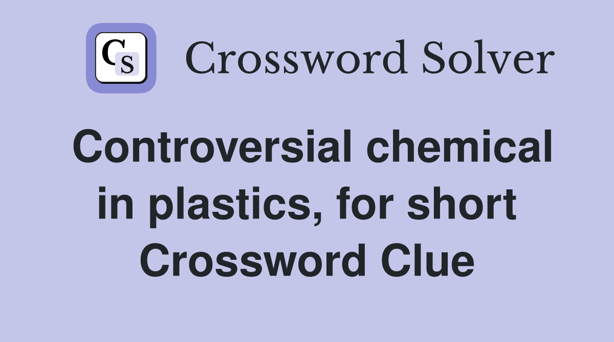 Controversial chemical in plastics, for short Crossword Clue