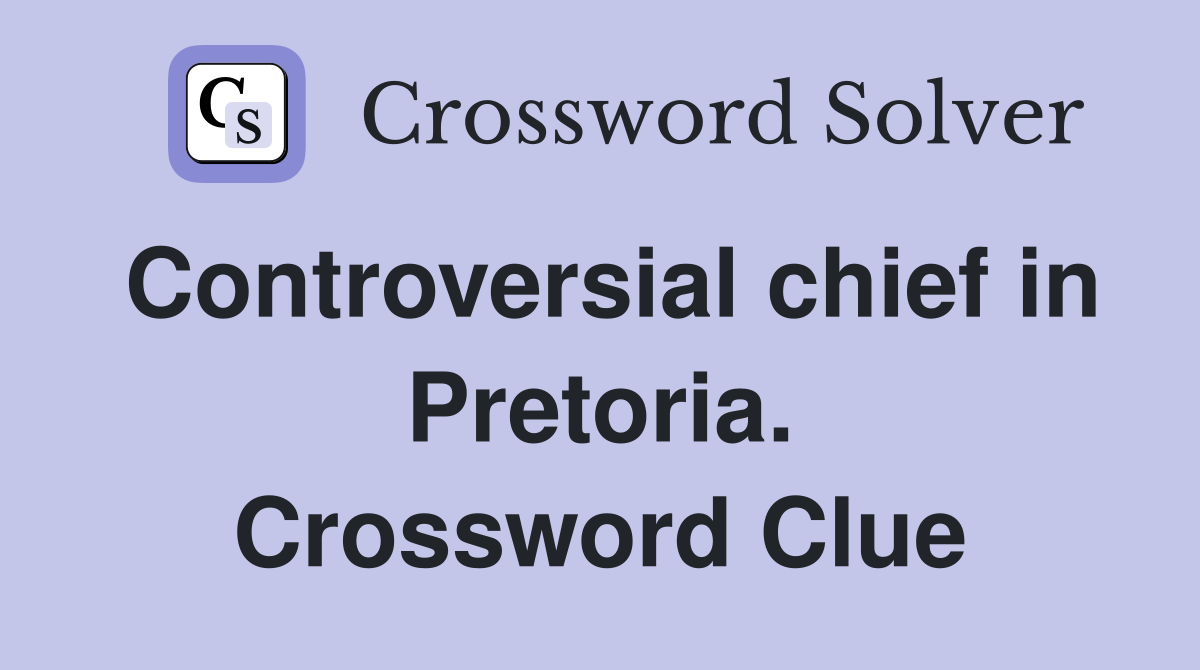 Controversial chief in Pretoria. Crossword Clue