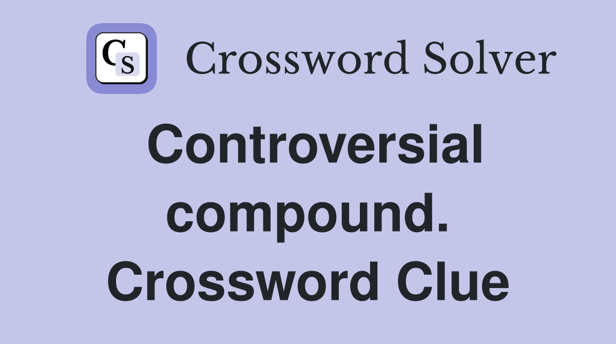 Controversial compound. Crossword Clue