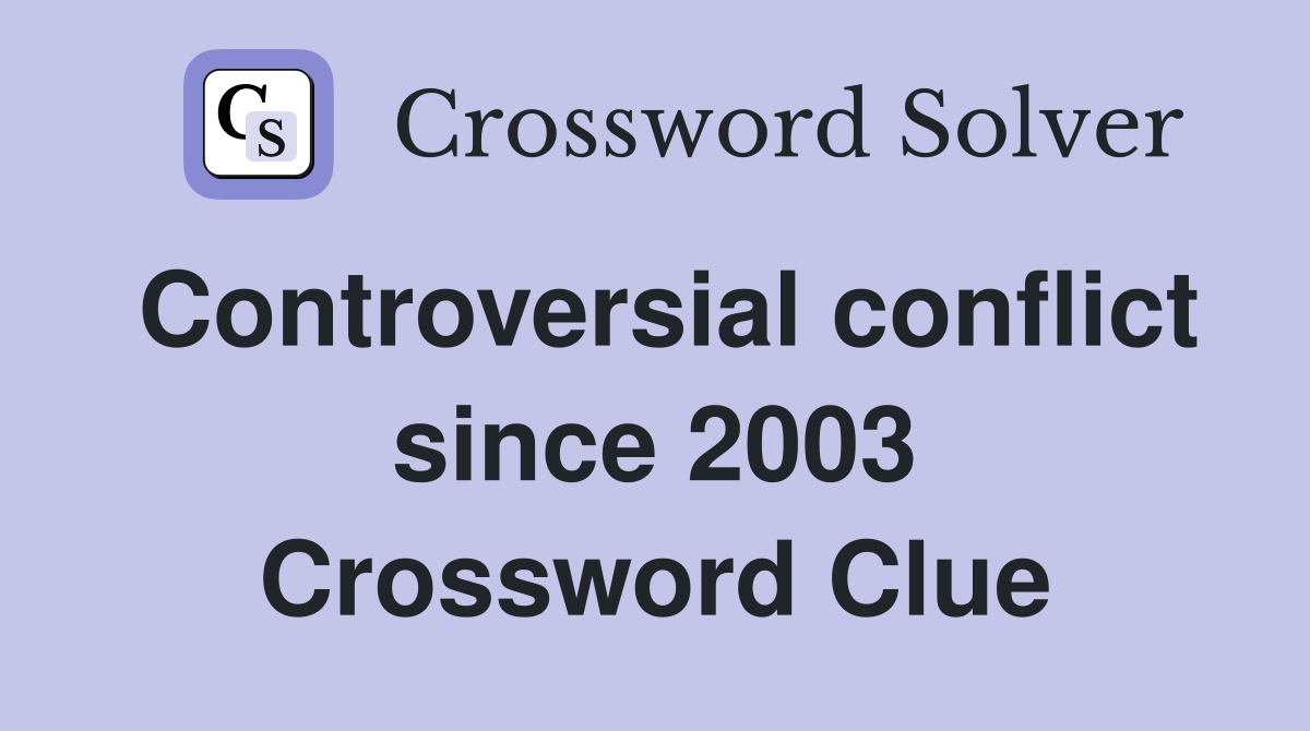 Controversial conflict since 2003 Crossword Clue
