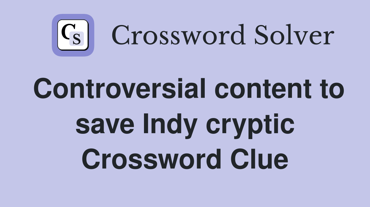 Controversial content to save Indy cryptic Crossword Clue