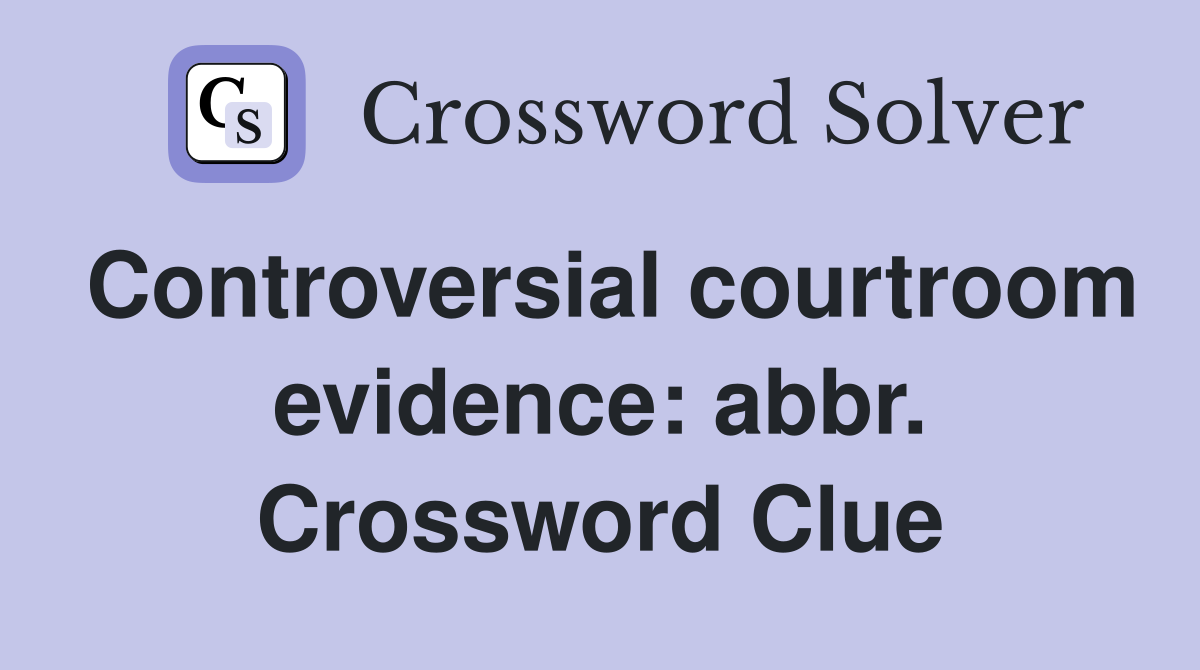 Controversial courtroom evidence: abbr. Crossword Clue