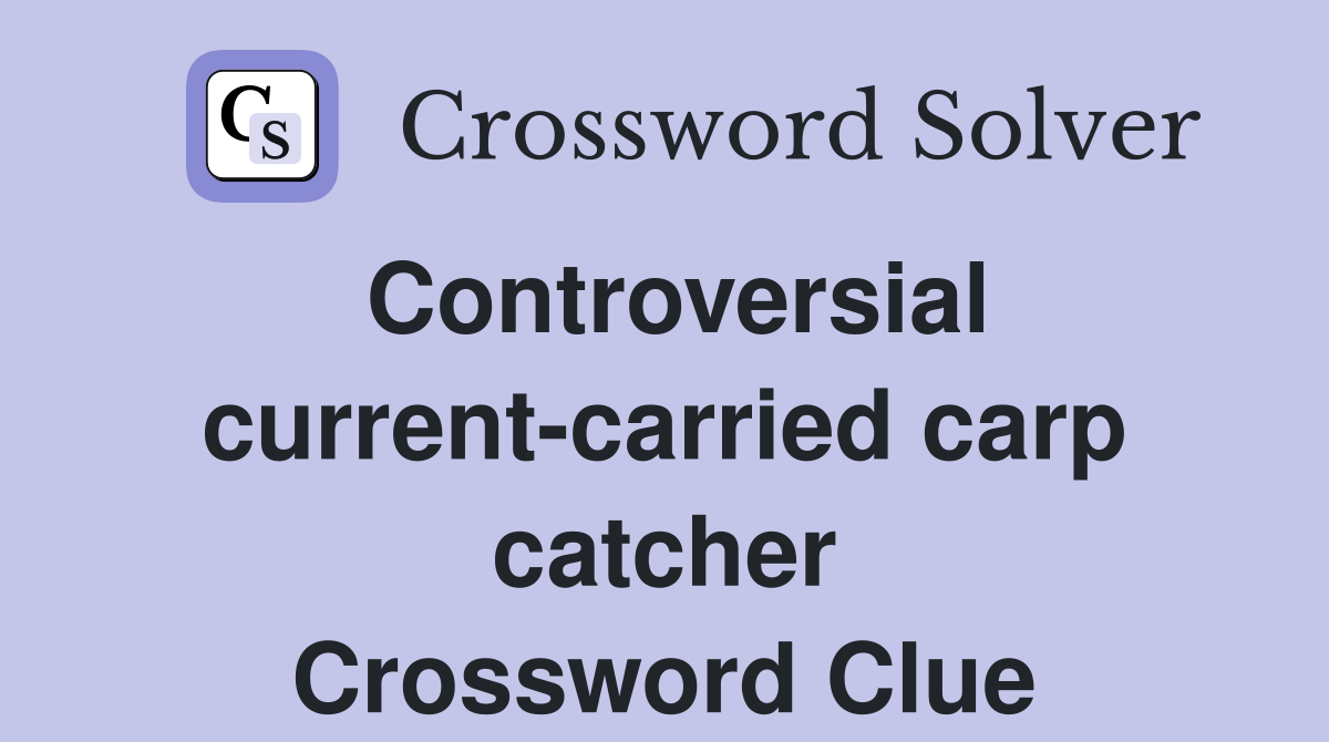 Controversial current-carried carp catcher Crossword Clue
