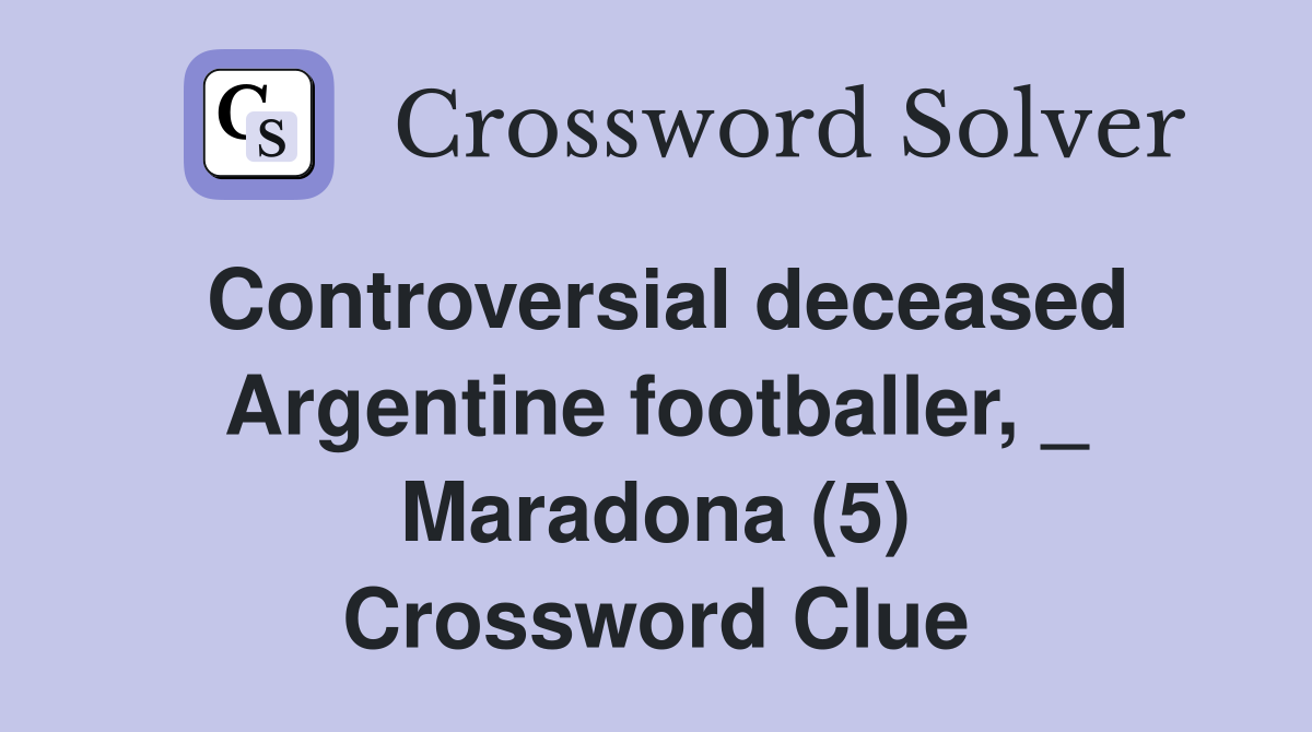 Controversial deceased Argentine footballer, _ Maradona (5) Crossword Clue
