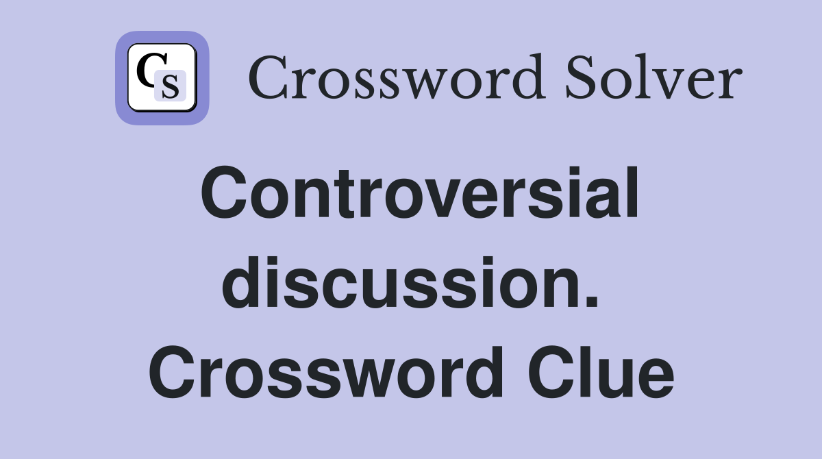 Controversial discussion. Crossword Clue