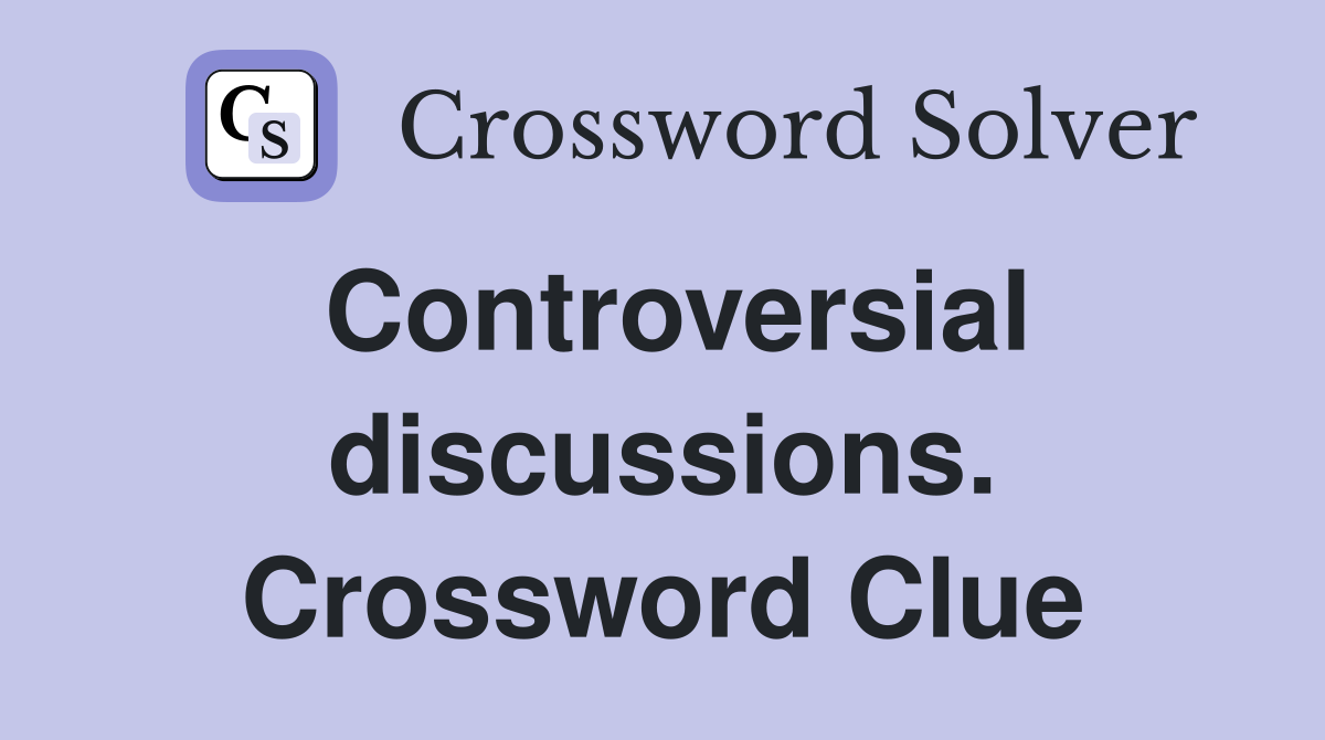 Controversial discussions. Crossword Clue