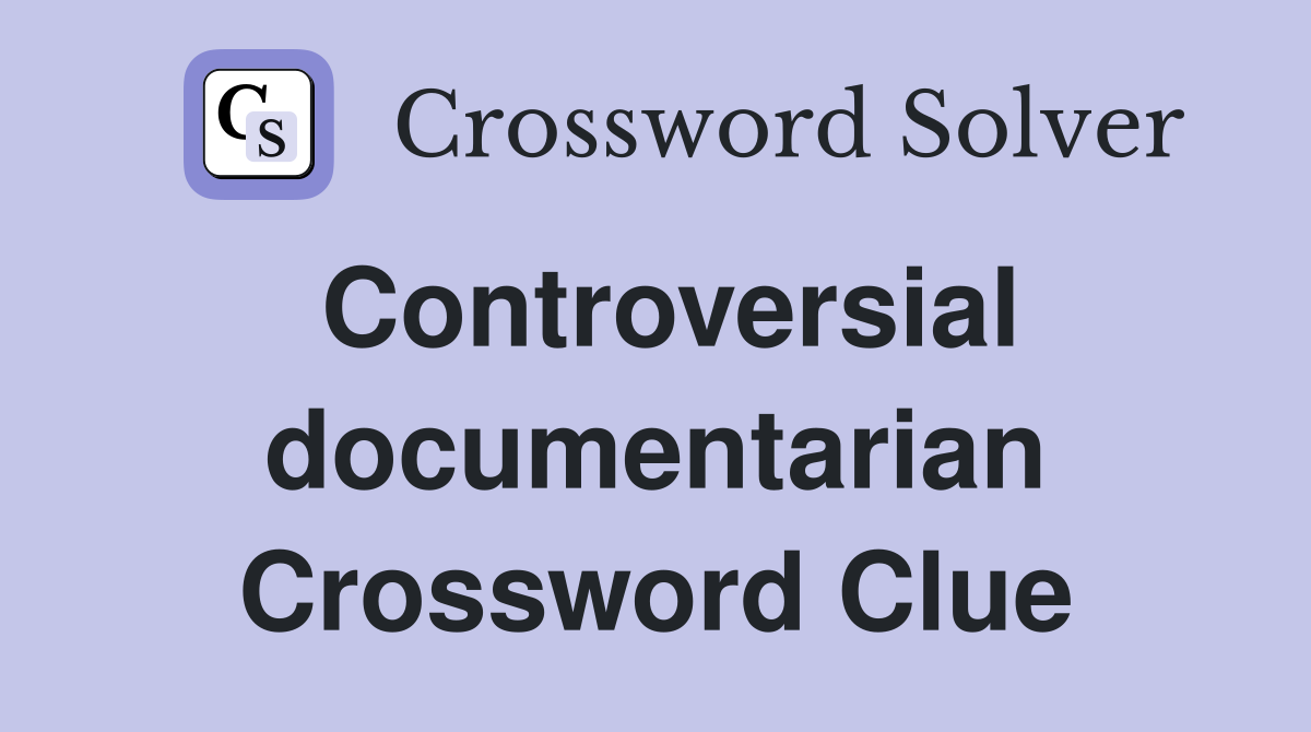 Controversial documentarian Crossword Clue