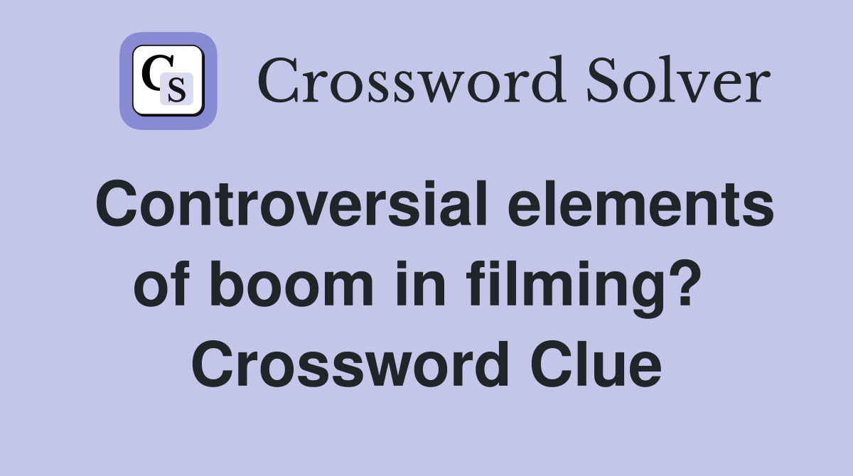 Controversial elements of boom in filming?  Crossword Clue