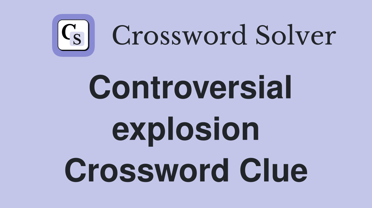Controversial explosion Crossword Clue