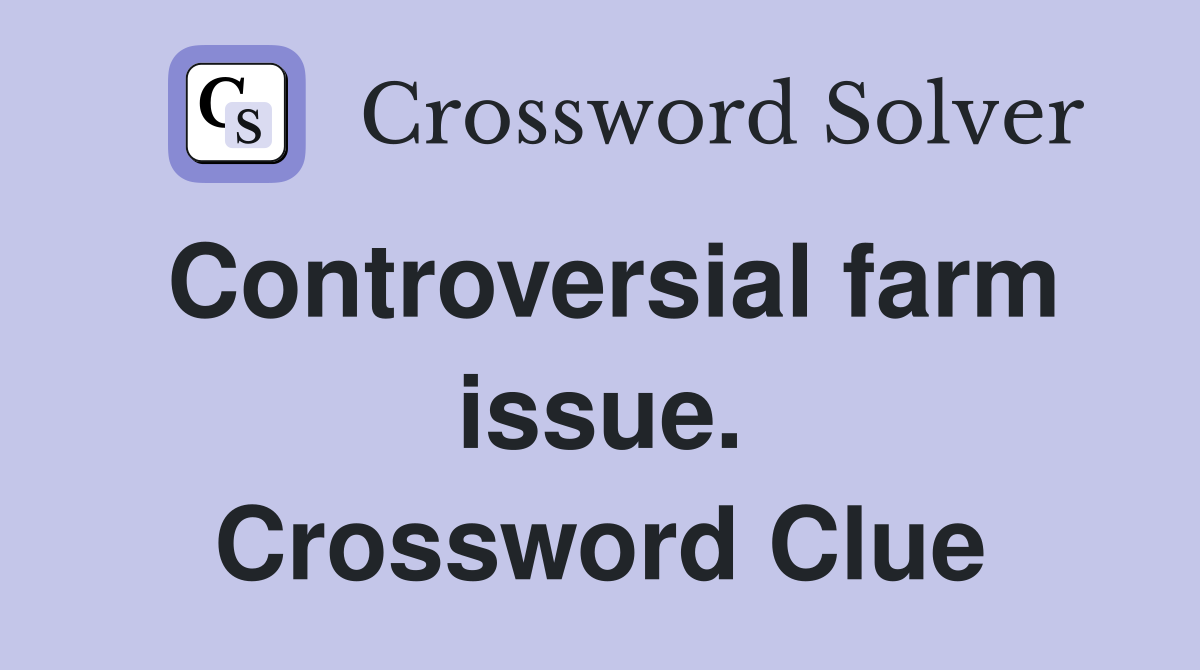Controversial farm issue. Crossword Clue