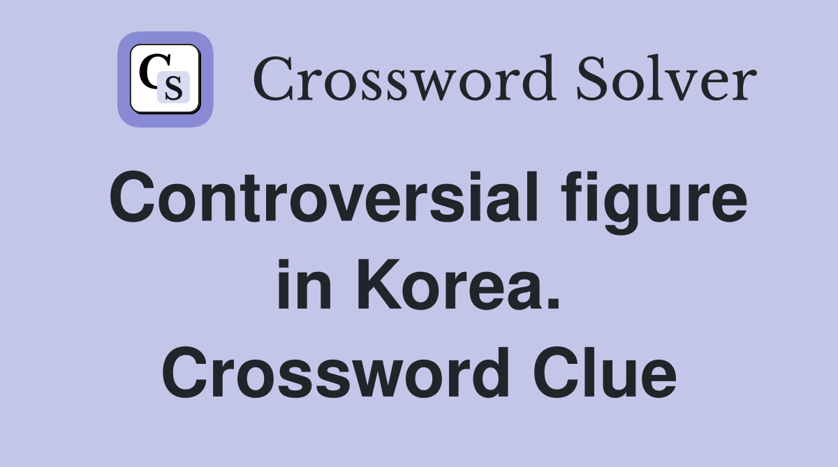 Controversial figure in Korea. Crossword Clue