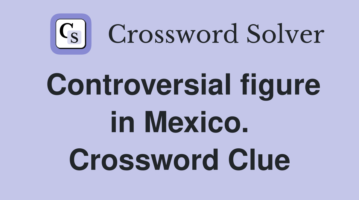 Controversial figure in Mexico. Crossword Clue