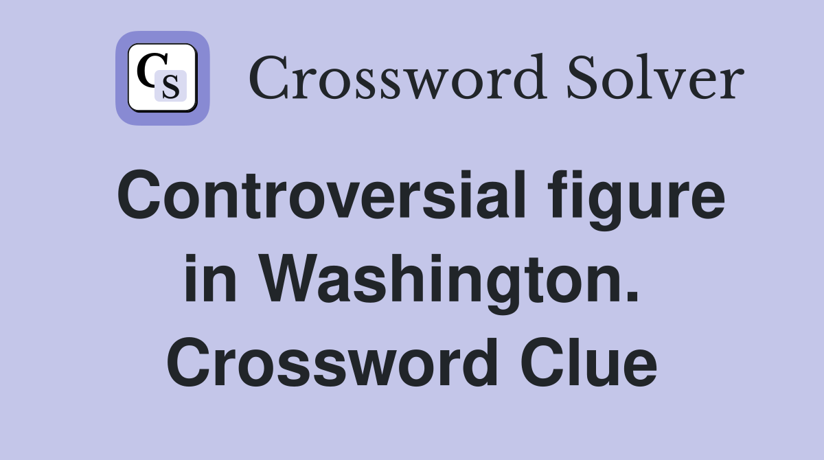 Controversial figure in Washington. Crossword Clue