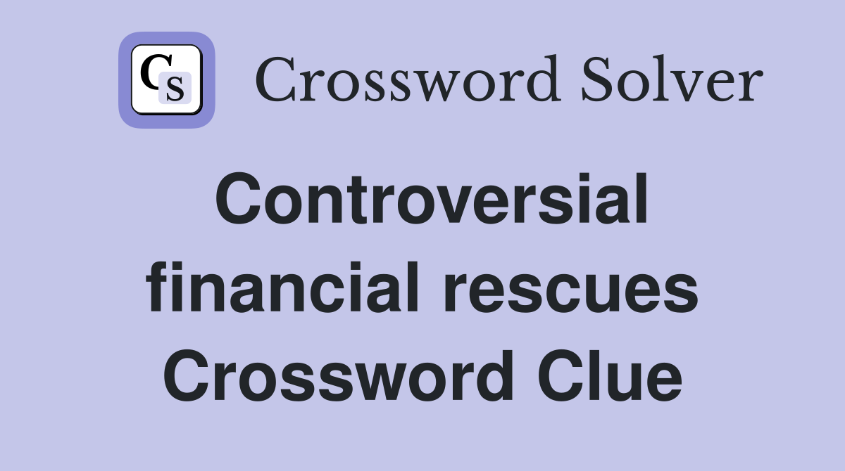 Controversial financial rescues Crossword Clue
