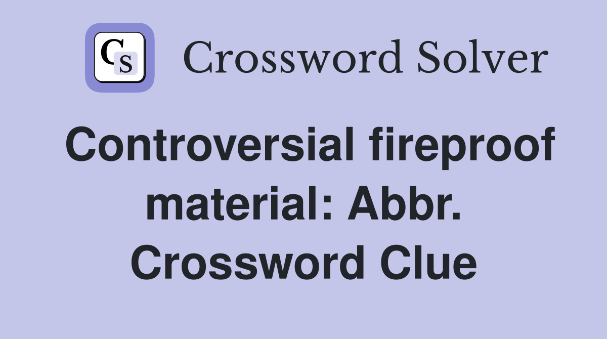 Controversial fireproof material: Abbr. Crossword Clue