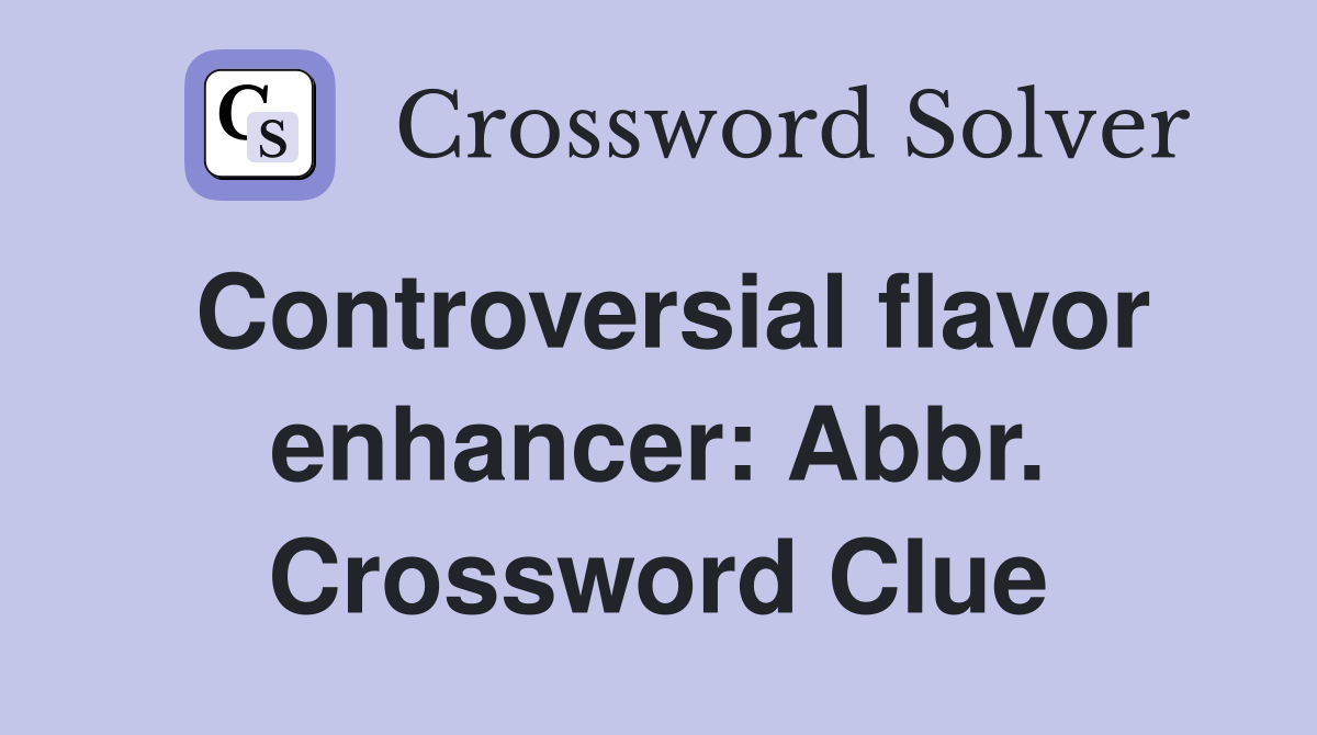 Controversial flavor enhancer: Abbr. Crossword Clue