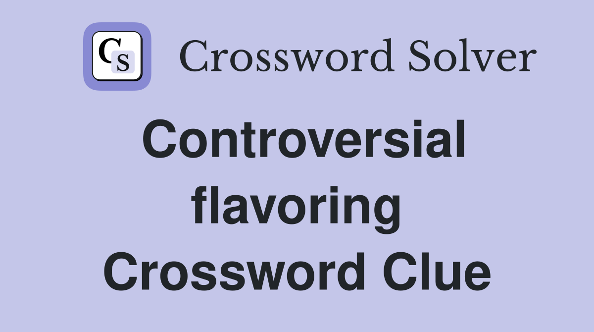 Controversial flavoring Crossword Clue