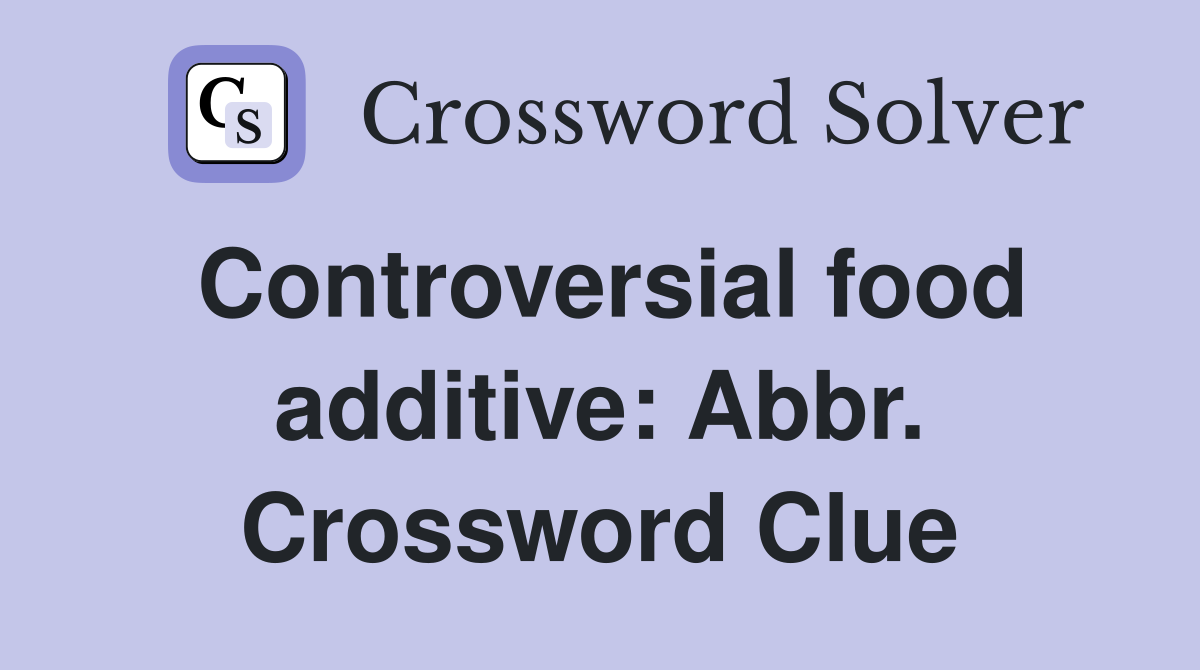 Controversial food additive: Abbr. Crossword Clue