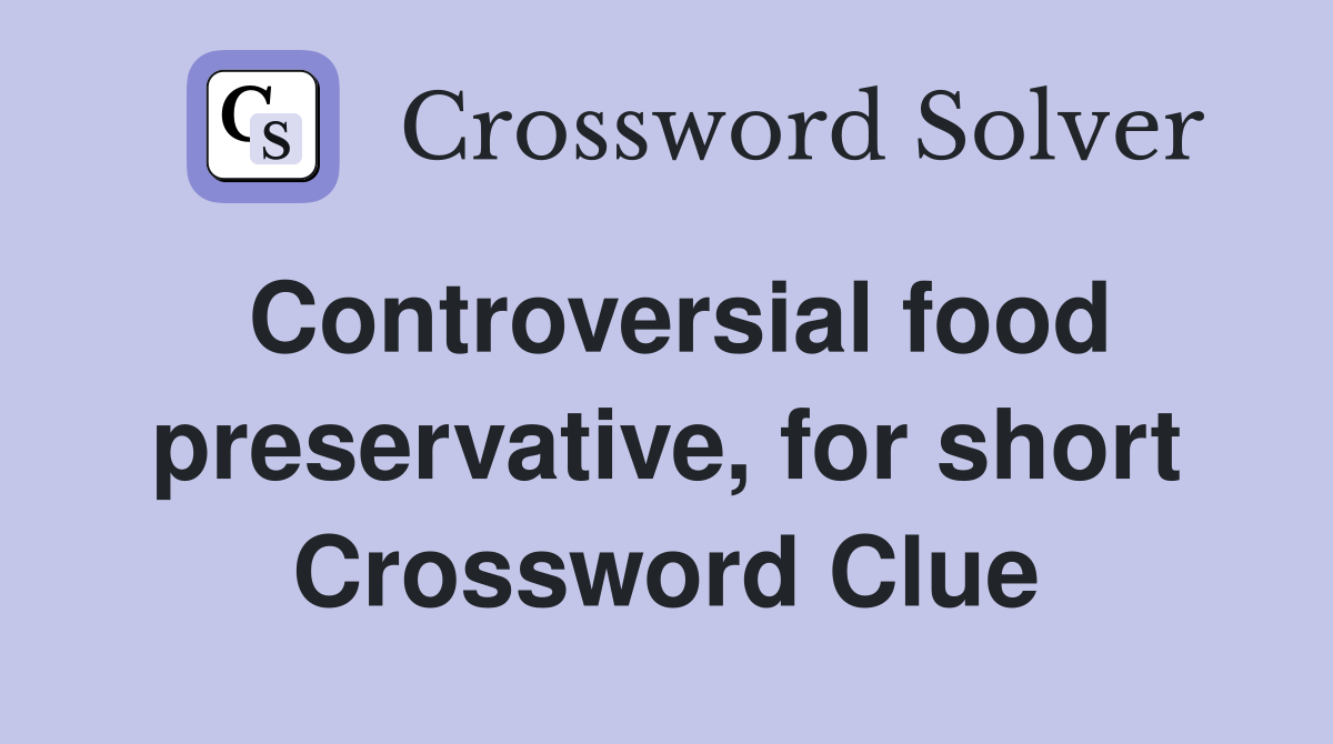 Controversial food preservative, for short Crossword Clue