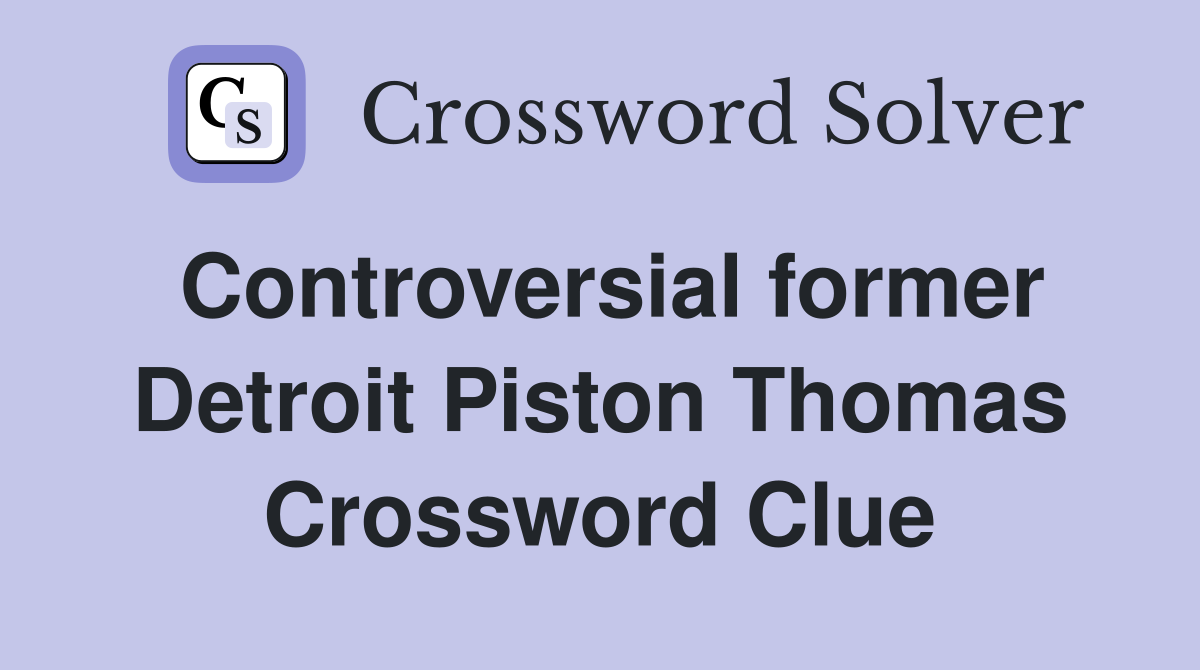 Controversial former Detroit Piston Thomas Crossword Clue