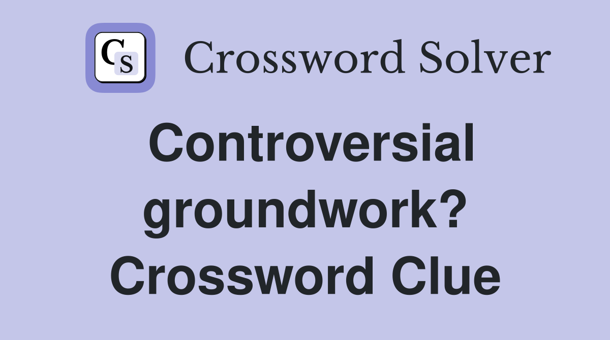 Controversial groundwork? Crossword Clue