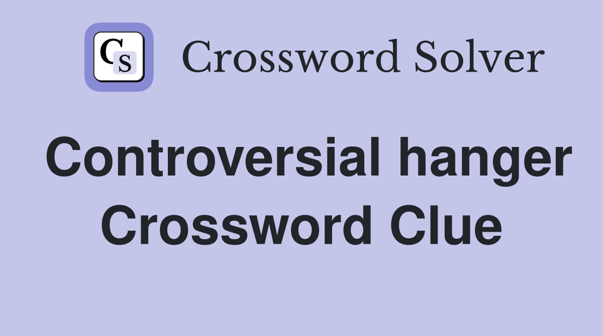 Controversial hanger Crossword Clue