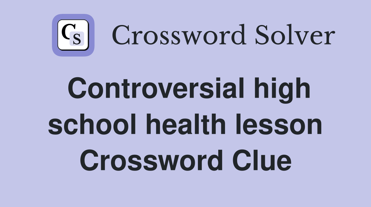 Controversial high school health lesson Crossword Clue