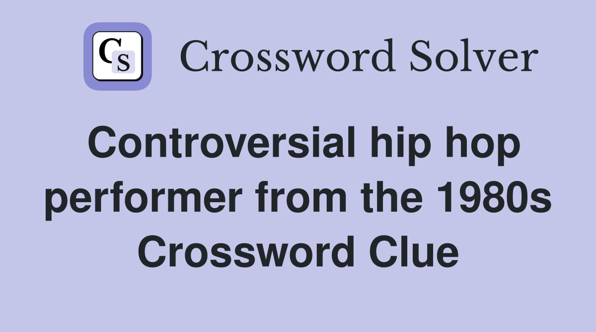 Controversial hip hop performer from the 1980s Crossword Clue