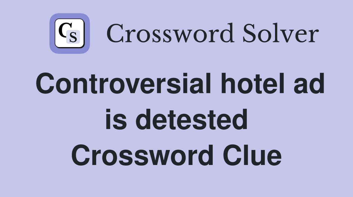 Controversial hotel ad is detested Crossword Clue
