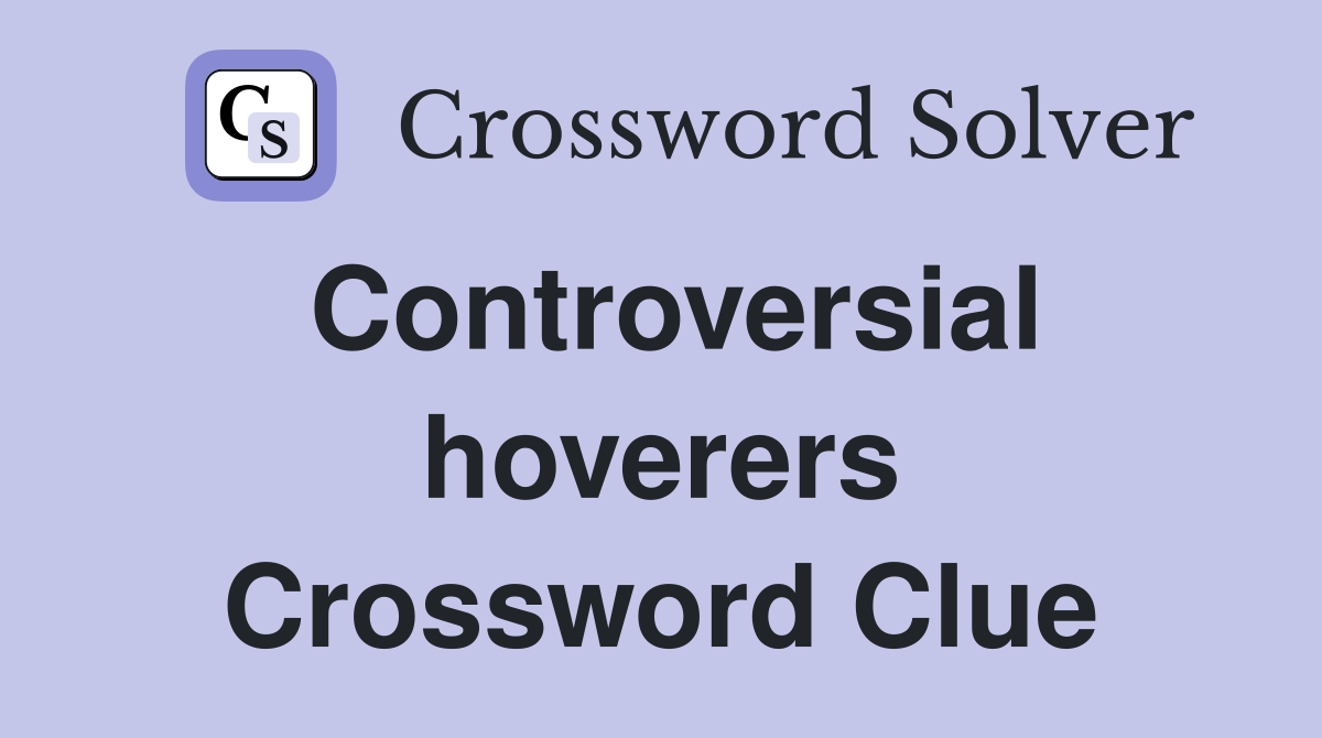 Controversial hoverers Crossword Clue