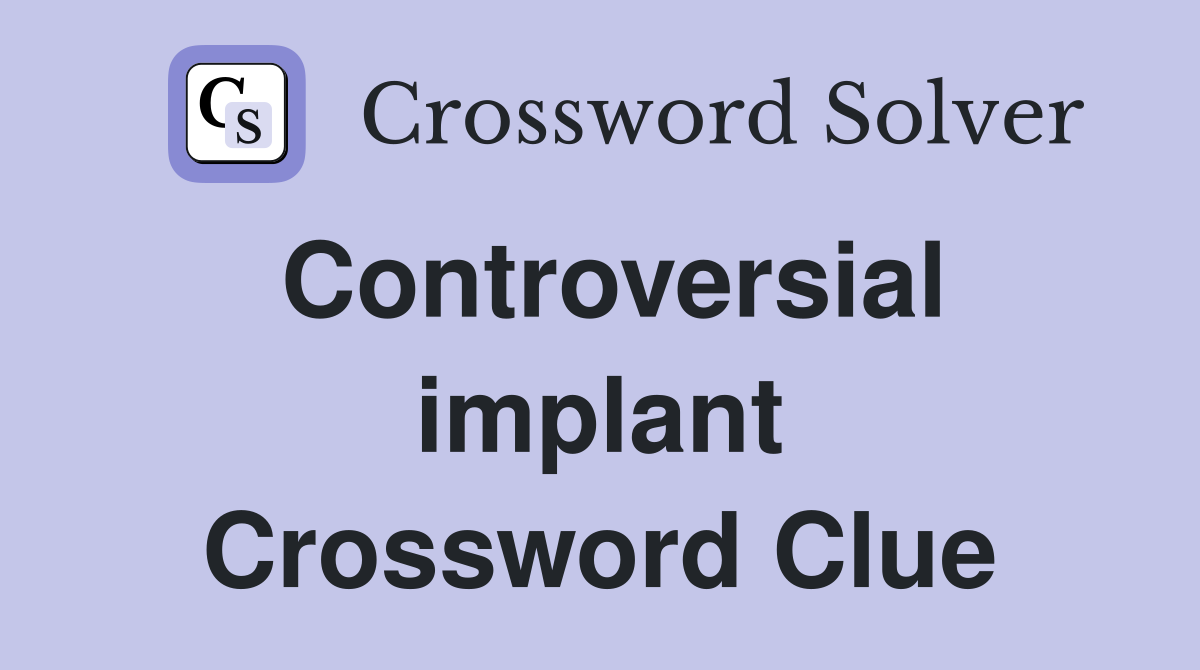 Controversial implant Crossword Clue