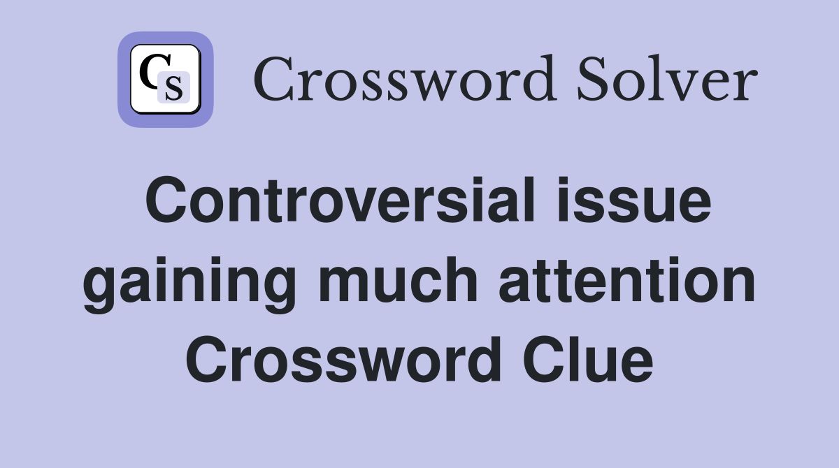 Controversial issue gaining much attention Crossword Clue