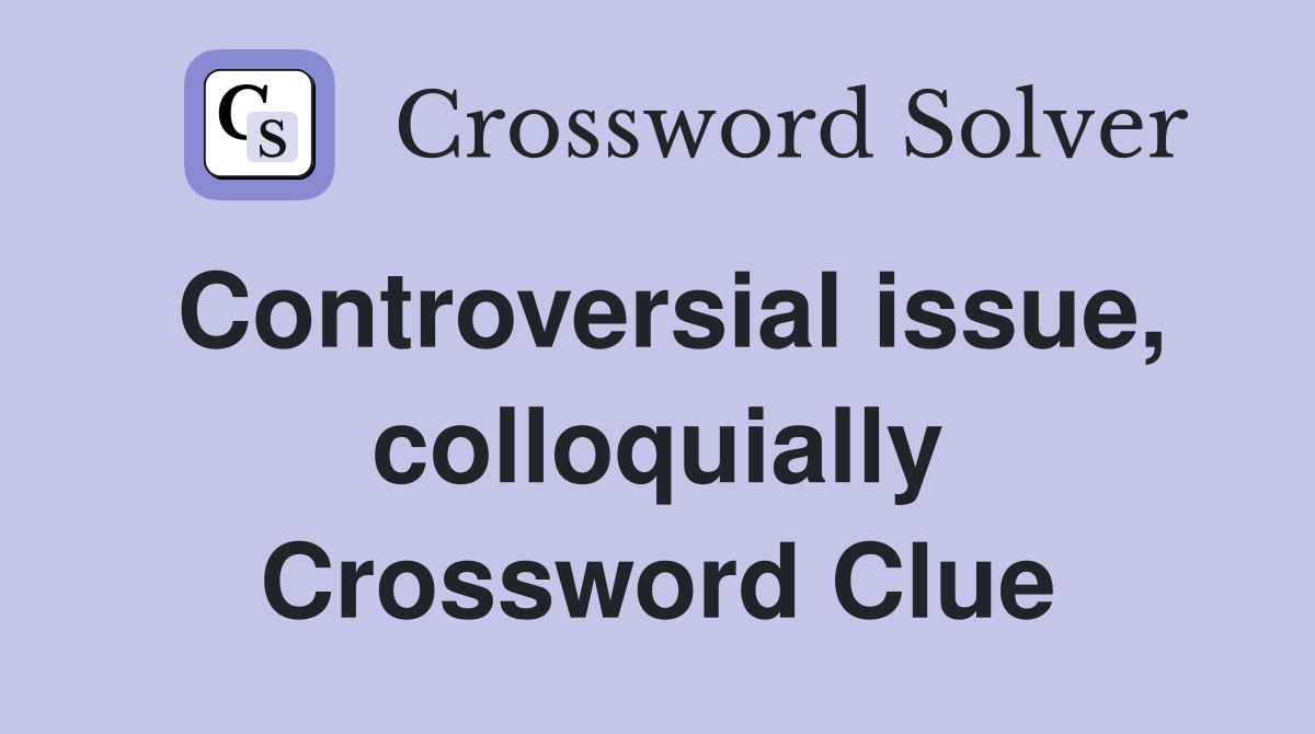 Controversial issue, colloquially Crossword Clue