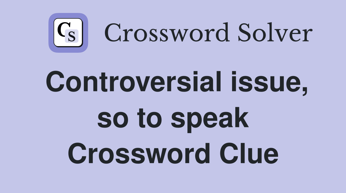 Controversial issue, so to speak Crossword Clue