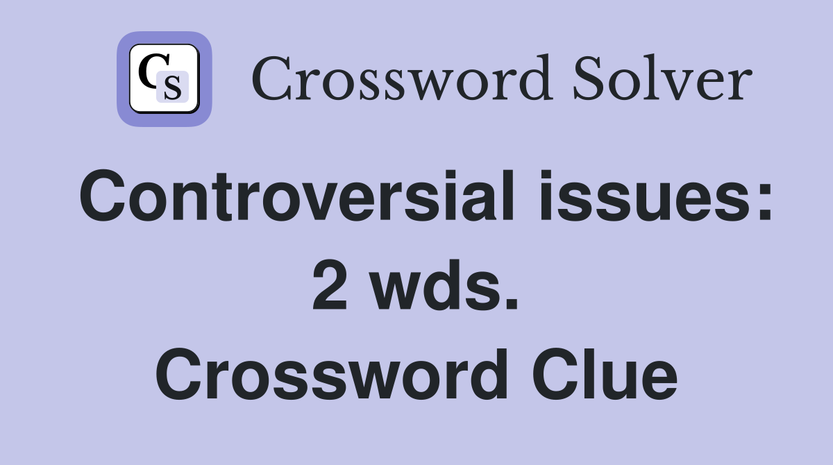 Controversial issues: 2 wds. Crossword Clue