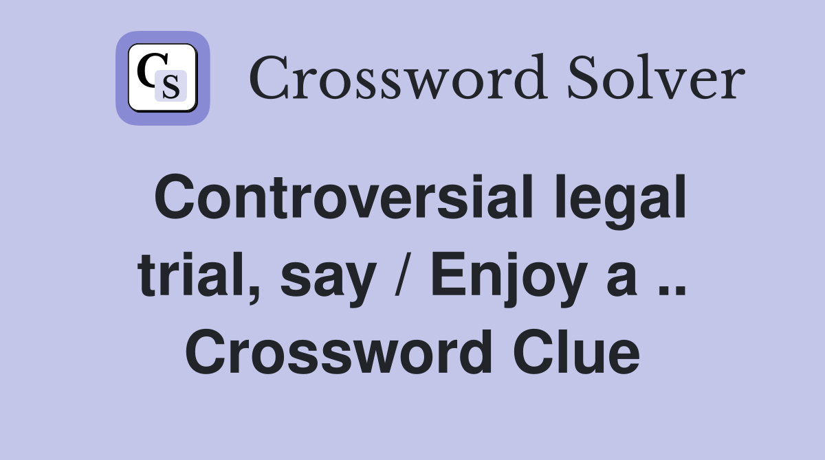 Controversial legal trial, say / Enjoy a .. Crossword Clue