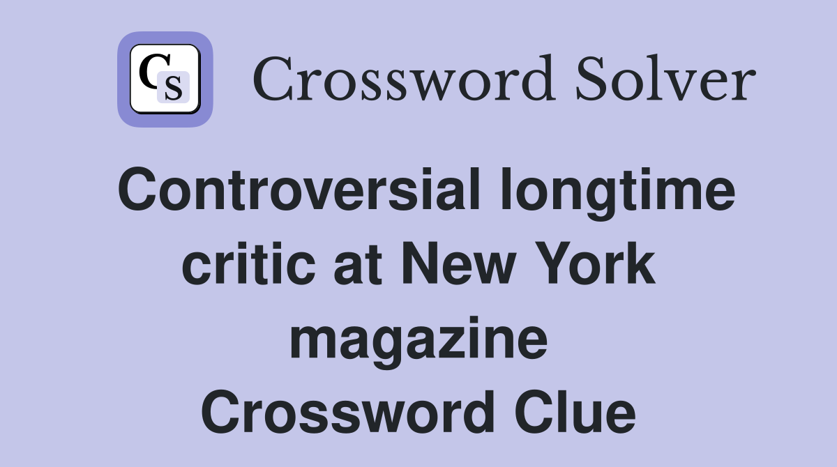 Controversial longtime critic at New York magazine Crossword Clue