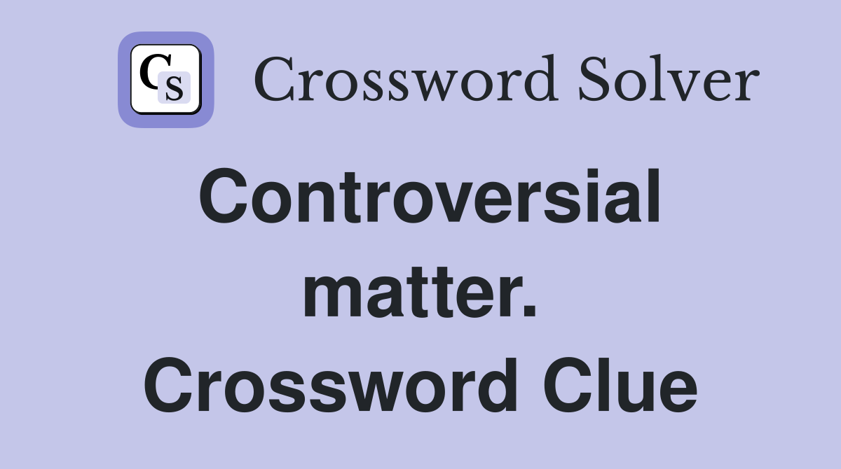 Controversial matter. Crossword Clue