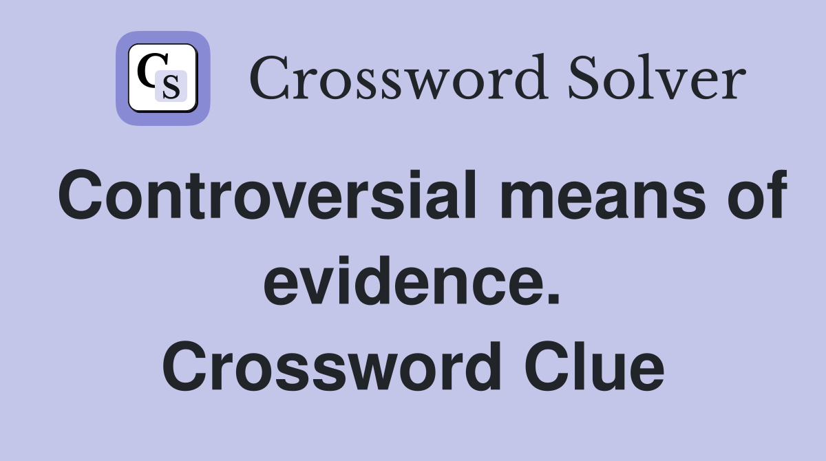 Controversial means of evidence. Crossword Clue