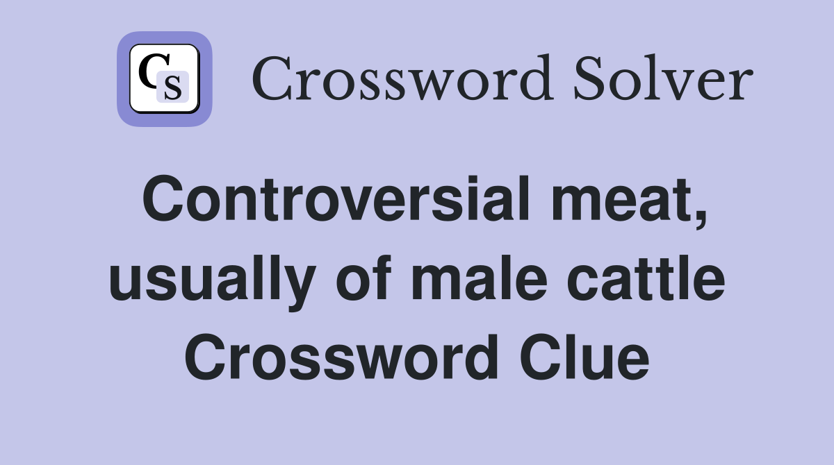 Controversial meat, usually of male cattle Crossword Clue