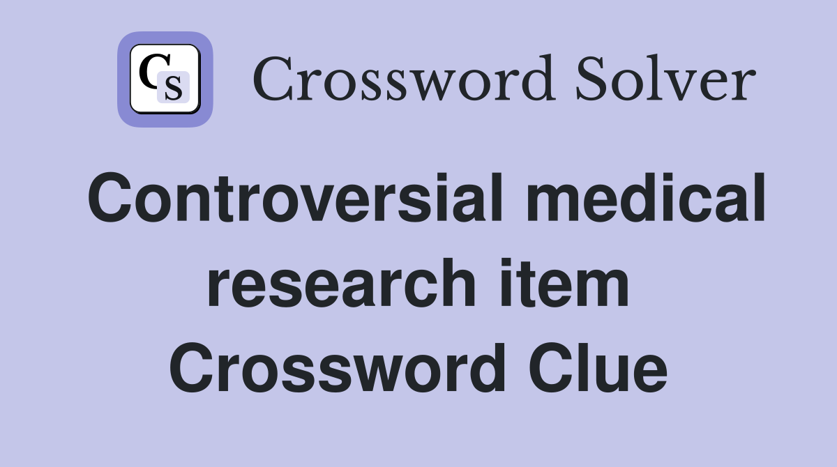 Controversial medical research item Crossword Clue