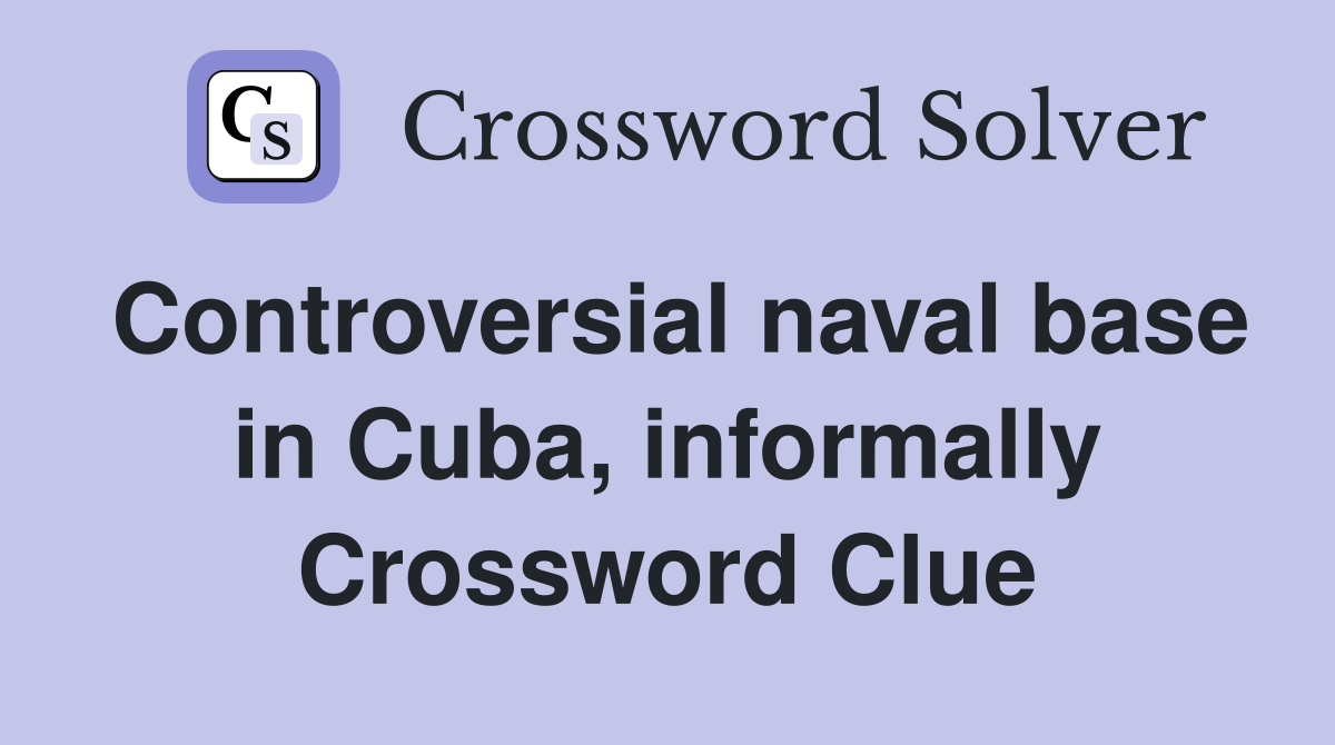 Controversial naval base in Cuba, informally Crossword Clue