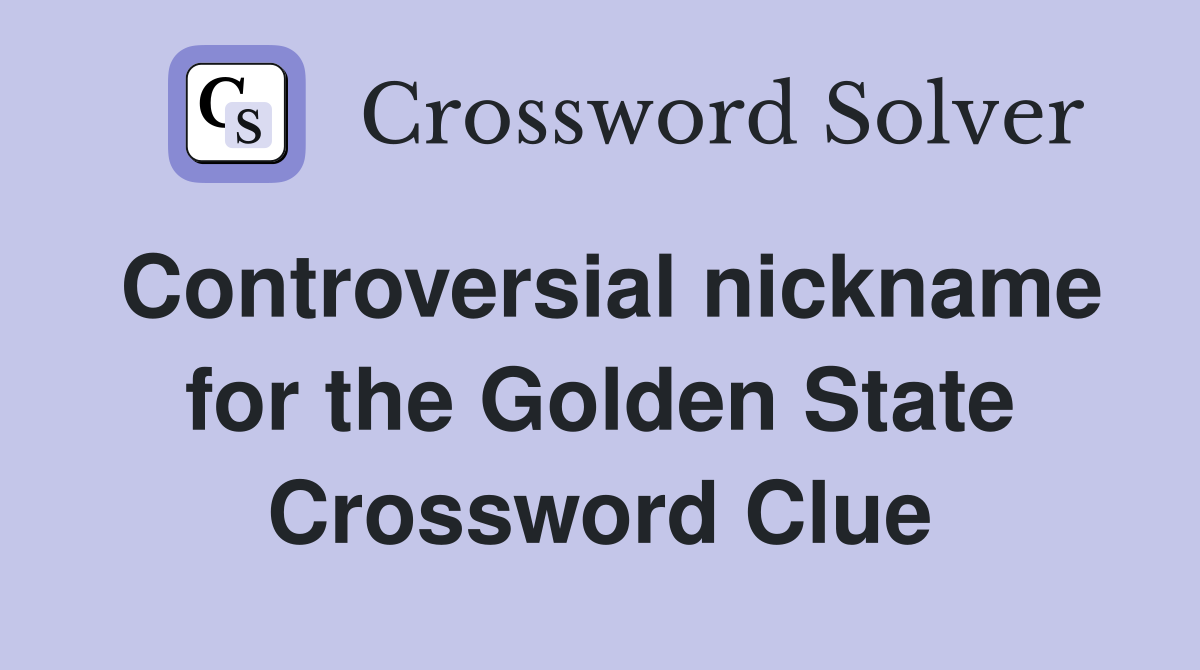 Controversial nickname for the Golden State Crossword Clue