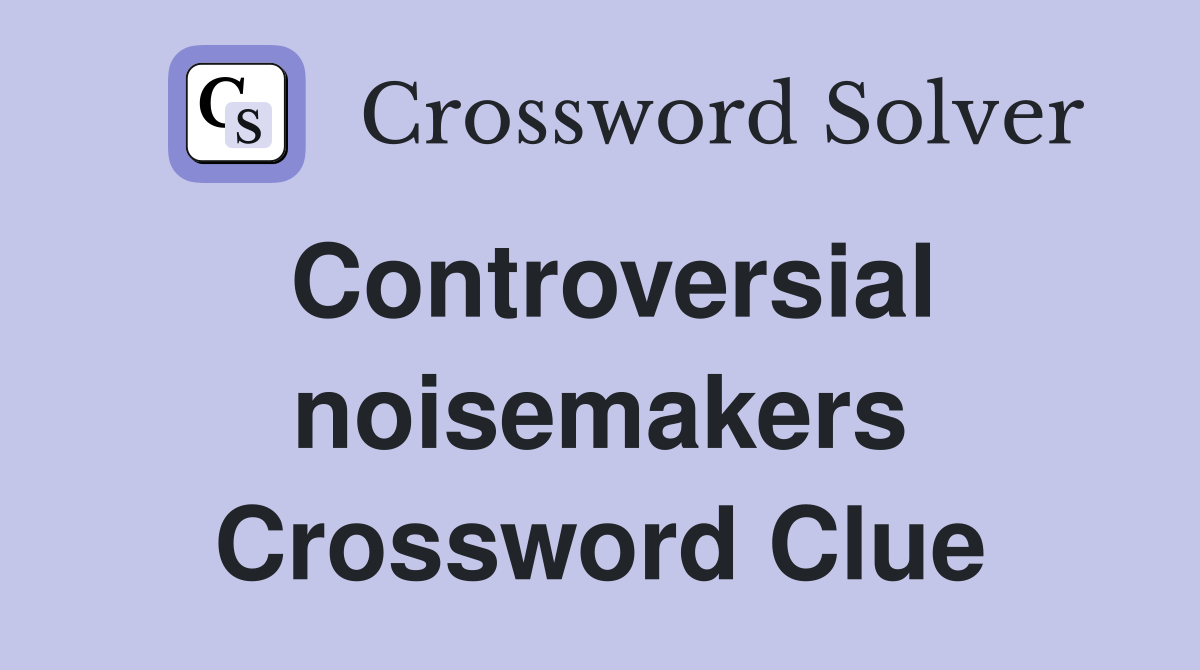 Controversial noisemakers Crossword Clue