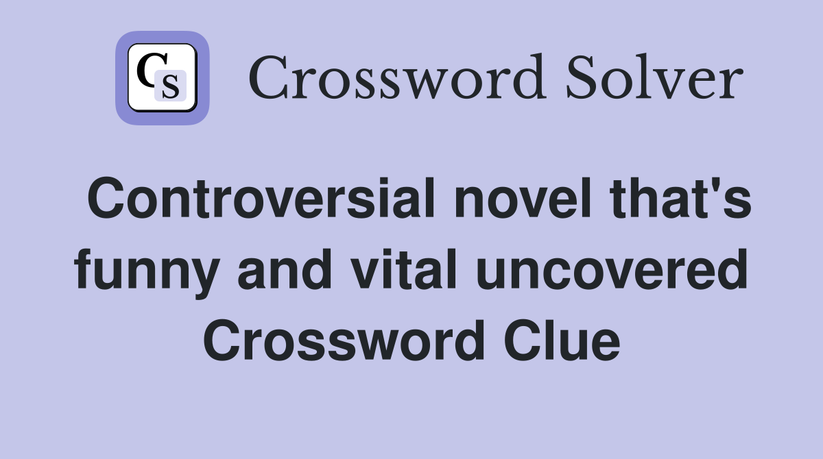 Controversial novel that's funny and vital uncovered Crossword Clue