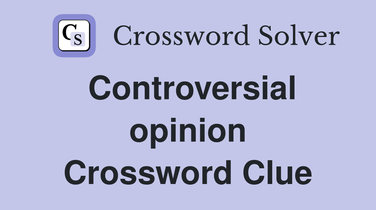 Controversial opinion Crossword Clue
