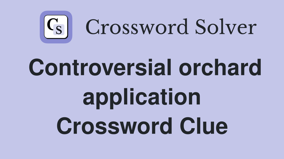Controversial orchard application Crossword Clue