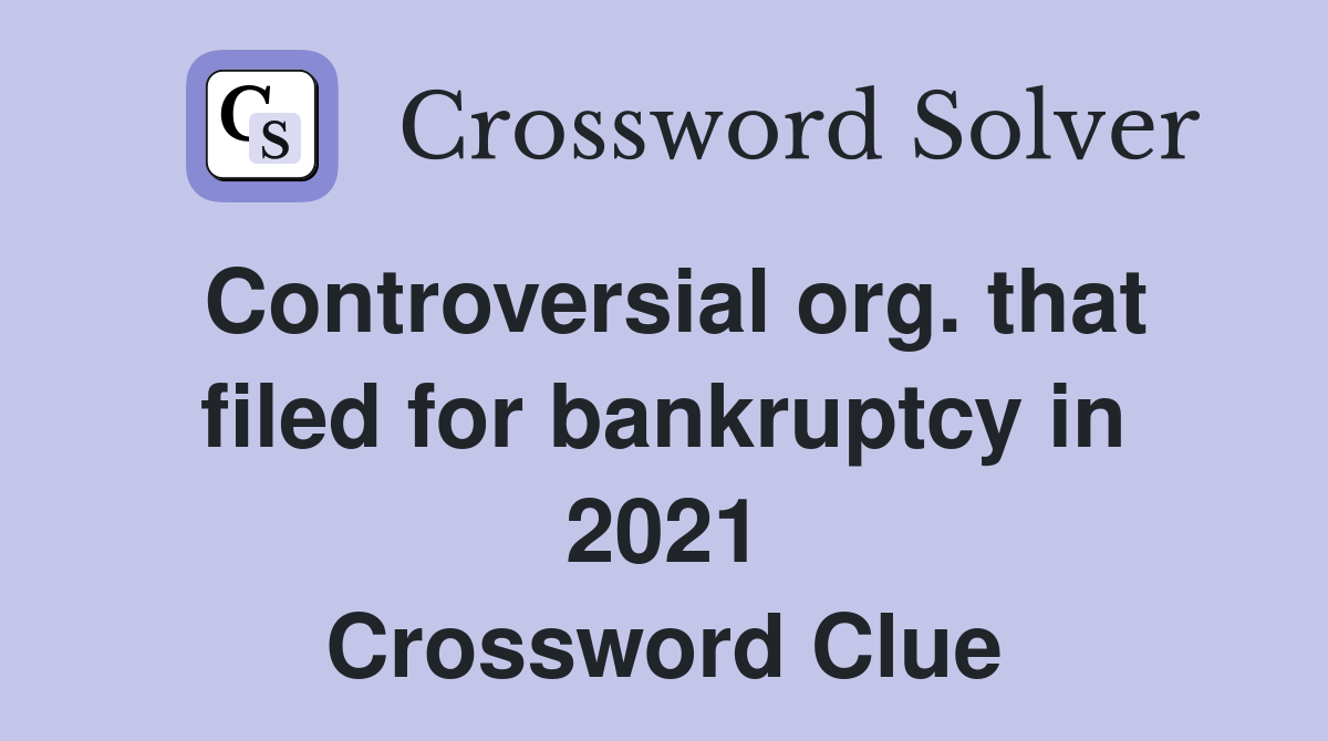 Controversial org. that filed for bankruptcy in 2021 Crossword Clue
