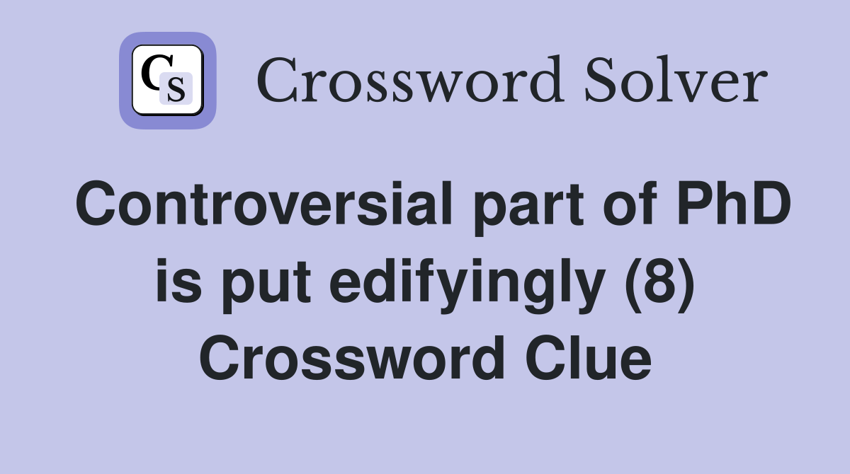 Controversial part of PhD is put edifyingly (8) Crossword Clue