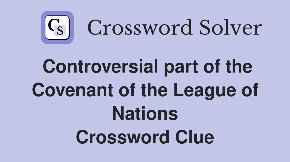 Controversial part of the Covenant of the League of Nations Crossword Clue